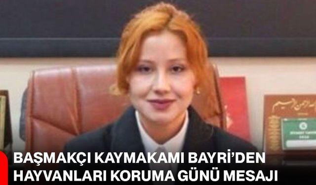 Başmakçı Kaymakamı Bayri’den hayvanları koruma günü mesajı