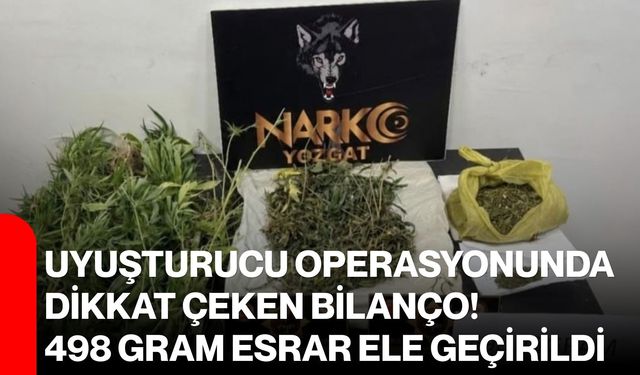 Uyuşturucu operasyonunda dikkat çeken bilanço! 498 gram esrar ele geçirildi