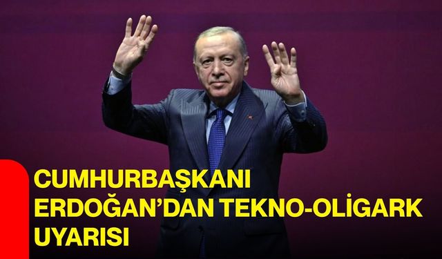 Cumhurbaşkanı Erdoğan’dan Tekno-Oligark Uyarısı