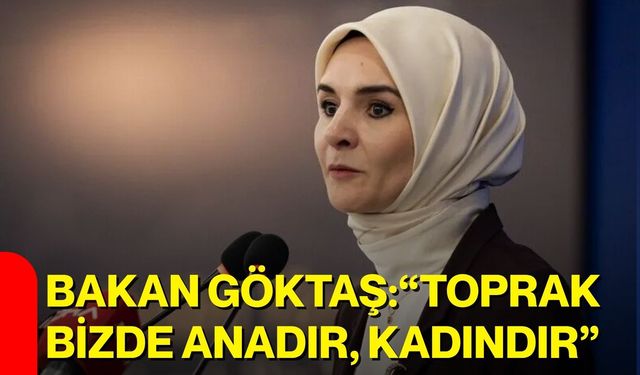Bakan Göktaş: “Toprak bizde anadır, kadındır”
