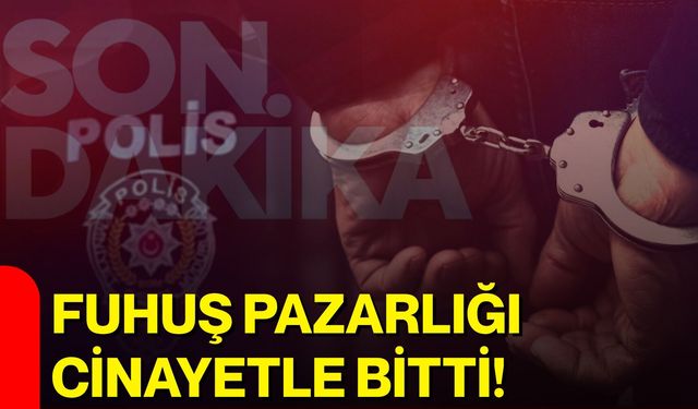 Fuhuş pazarlığı cinayetle bitti!