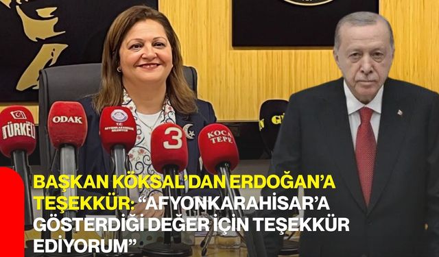 Başkan Köksal’dan Erdoğan’a teşekkür: “Afyonkarahisar’a gösterdiği değer için teşekkür ediyorum”
