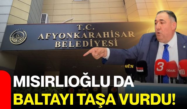Mısırlıoğlu da baltayı taşa vurdu!