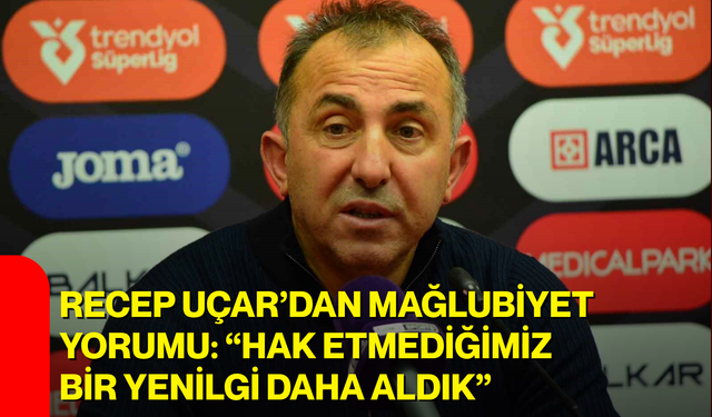 Recep Uçar’dan mağlubiyet yorumu: “hak etmediğimiz bir yenilgi daha aldık”