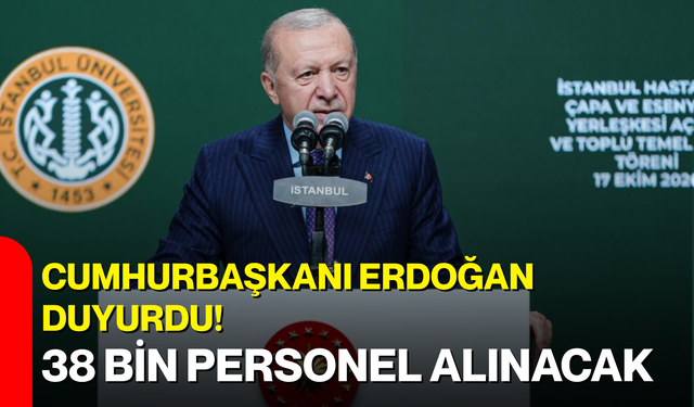 Cumhurbaşkanı Erdoğan duyurdu! 38 bin personel alınacak