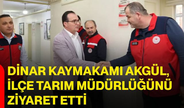 Dinar Kaymakamı Akgül, İlçe Tarım Müdürlüğünü ziyaret etti