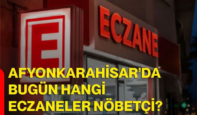 Afyonkarahisar’da bugün hangi eczaneler nöbetçi?