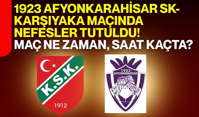 1923 Afyonkarahisar SK- Karşıyaka maçında nefesler tutuldu! Maç ne zaman, saat kaçta?