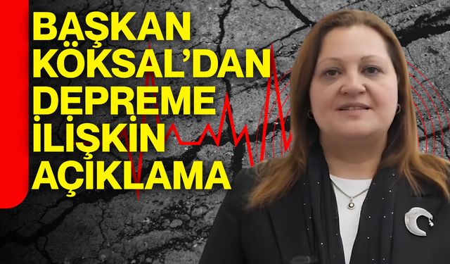 Başkan Köksal’dan depreme ilişkin açıklama