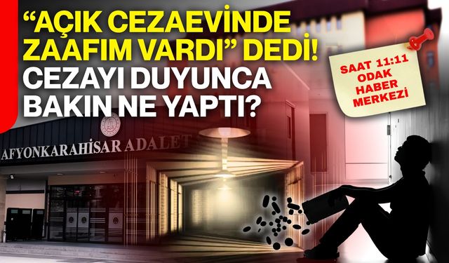 “Açık cezaevinde zaafım vardı” dedi! Cezayı duyunca bakın ne yaptı?