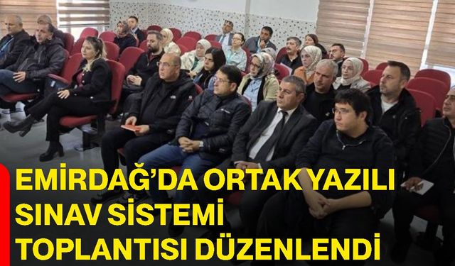 Emirdağ’da Ortak Yazılı Sınav Sistemi toplantısı düzenlendi