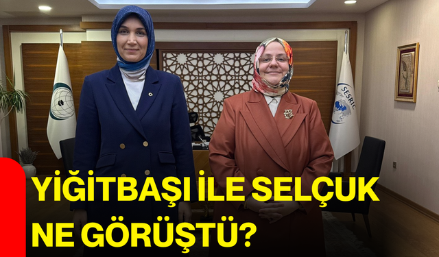 Yiğitbaşı ile Selçuk ne görüştü?