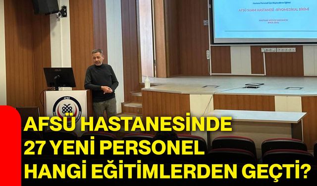 AFSÜ Hastanesinde 27 yeni personel hangi eğitimlerden geçti?