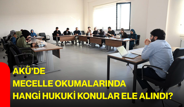 AKÜ’de Mecelle okumalarında hangi hukuki konular ele alındı?