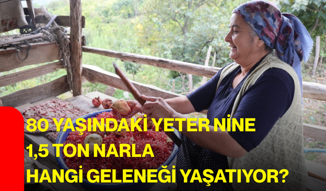 80 yaşındaki Yeter Nine, 1,5 ton narla hangi geleneği yaşatıyor?