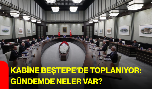 Kabine Beştepe’de toplanıyor: Gündemde neler var?