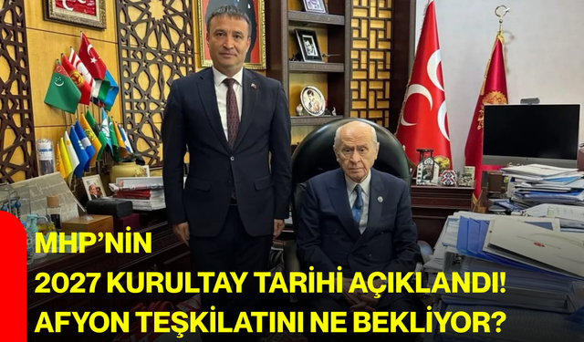MHP’nin 2027 kurultay tarihi açıklandı! Afyon teşkilatını ne bekliyor?