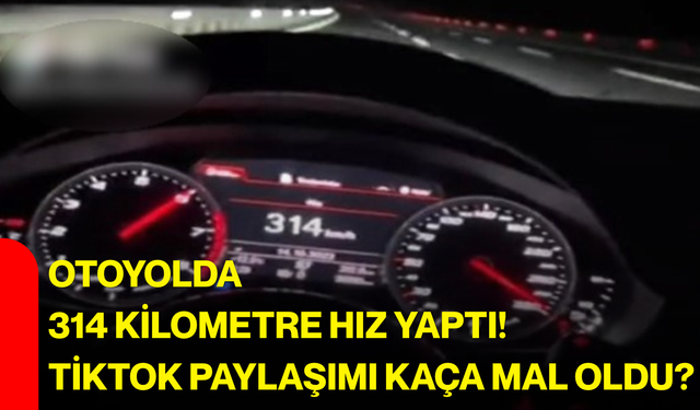 Otoyolda 314 kilometre hız yaptı! TikTok paylaşımı kaça mal oldu?