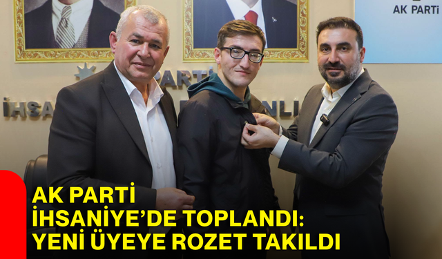 AK Parti İhsaniye’de toplandı: Yeni üyeye rozet takıldı