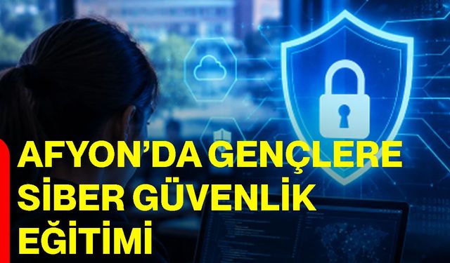 Afyon’da gençlere siber güvenlik eğitimi