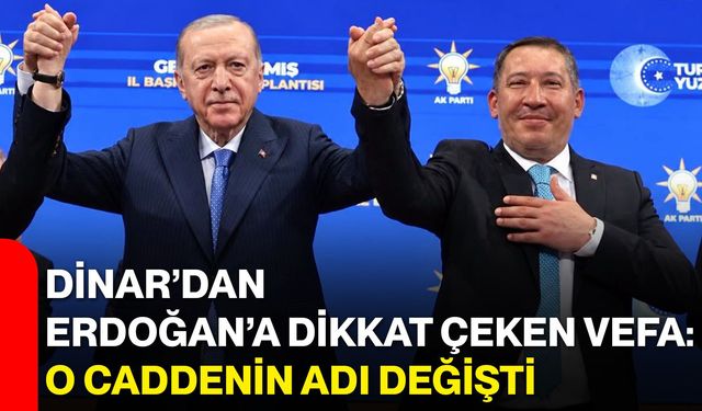 Dinar’dan Erdoğan’a dikkat çeken vefa: O caddenin adı değişti