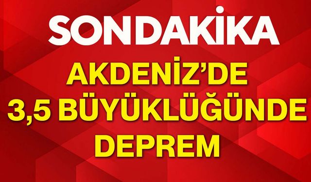 Akdeniz’de 3,5 büyüklüğünde deprem