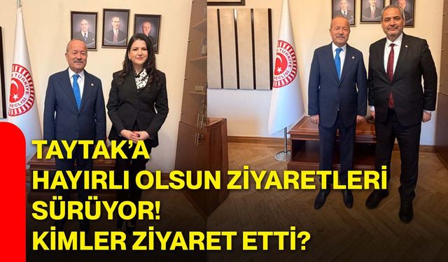 Taytak’a hayırlı olsun ziyaretleri sürüyor! Kimler ziyaret etti?