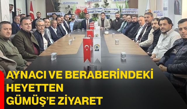 Aynacı ve beraberindeki heyetten Gümüş’e ziyaret
