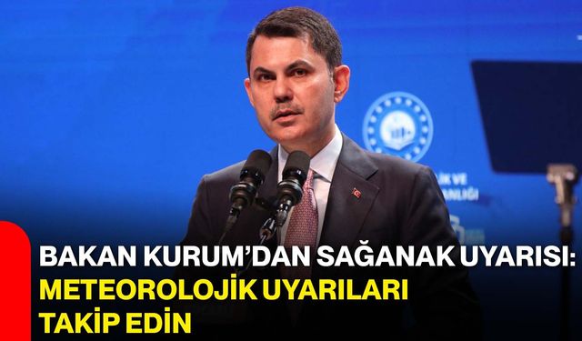 Bakan Kurum’dan sağanak uyarısı: Meteorolojik uyarıları takip edin