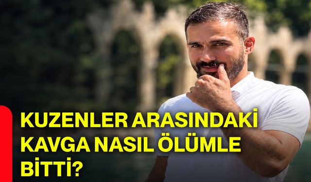 Kuzenler arasındaki kavga nasıl ölümle bitti?