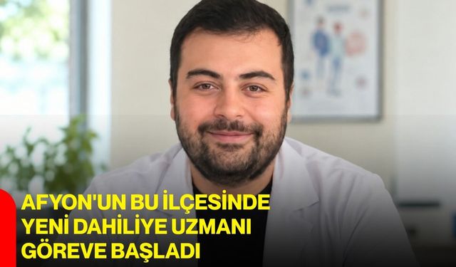Afyon'un bu ilçesinde yeni dahiliye uzmanı göreve başladı