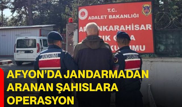 Afyon’da jandarmadan aranan şahıslara operasyon