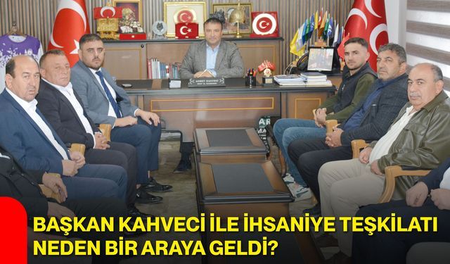Başkan Kahveci ile İhsaniye teşkilatı neden bir araya geldi?