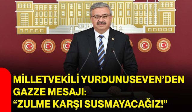 Milletvekili Yurdunuseven’den Gazze mesajı: “Zulme karşı susmayacağız!”