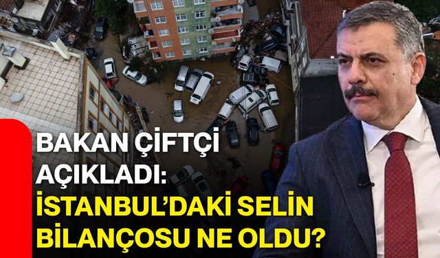 Bakan Çiftçi açıkladı: İstanbul’daki selin bilançosu ne oldu?