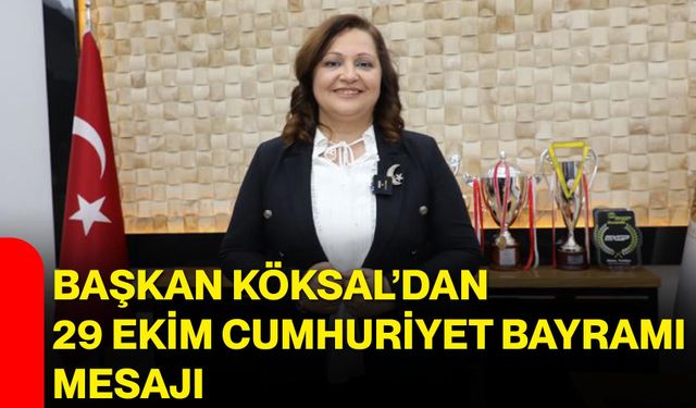 Başkan Köksal’dan 29 Ekim Cumhuriyet Bayramı mesajı
