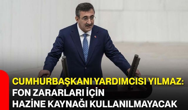 Cumhurbaşkanı Yardımcısı Yılmaz: Fon zararları için Hazine kaynağı kullanılmayacak