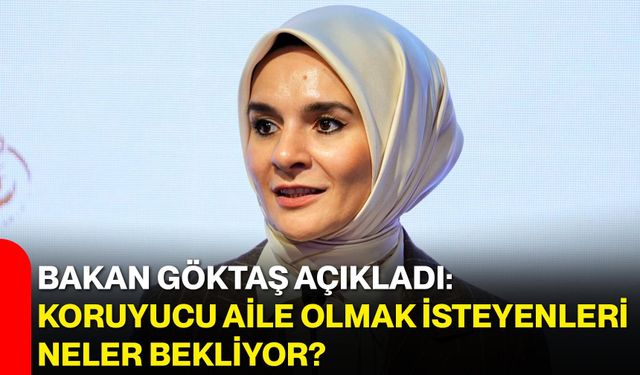 Bakan Göktaş açıkladı: Koruyucu aile olmak isteyenleri neler bekliyor?