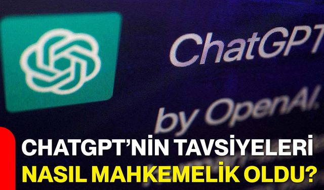 ChatGPT’nin tavsiyeleri nasıl mahkemelik oldu?