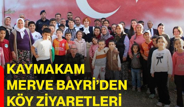 Kaymakam Merve Bayri’den köy ziyaretleri