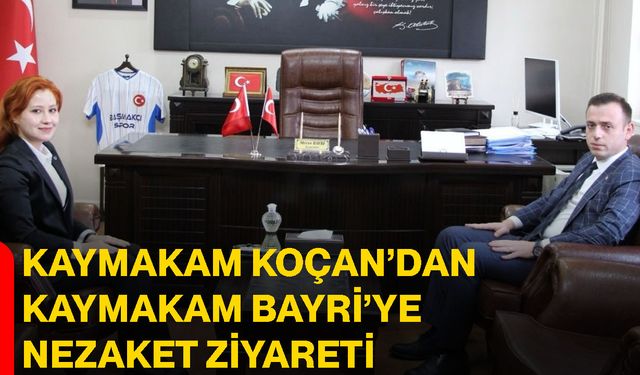 Kaymakam Koçan’dan Kaymakam Bayri’ye nezaket ziyareti