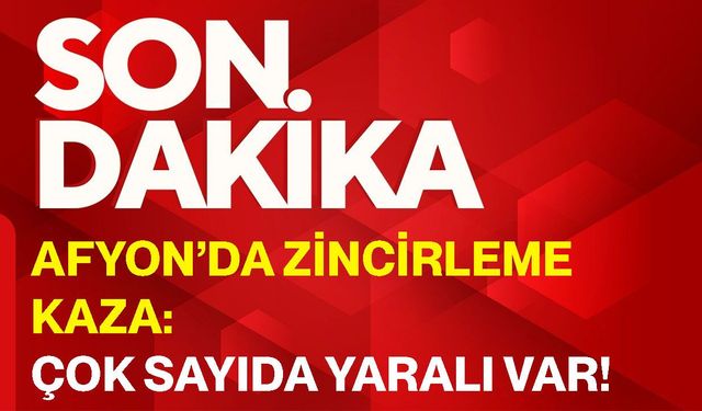 Afyon’da zincirleme kaza: Çok sayıda yaralı var!