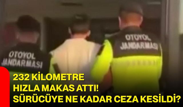 232 kilometre hızla makas attı! sürücüye ne kadar ceza kesildi?
