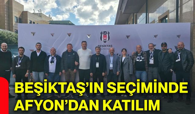 Beşiktaş’ın seçiminde Afyon’dan katılım