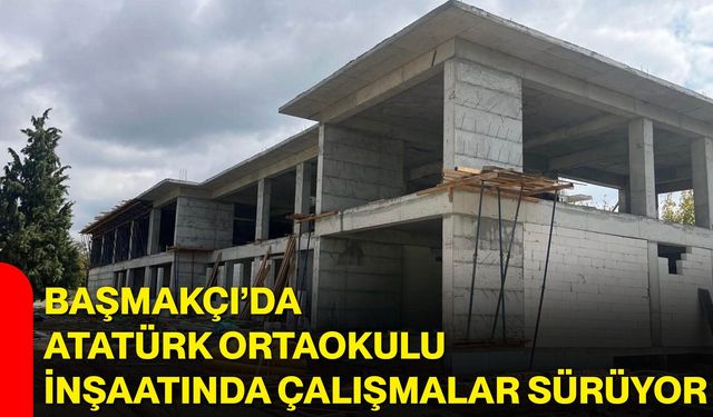 Başmakçı’da Atatürk Ortaokulu inşaatında çalışmalar sürüyor
