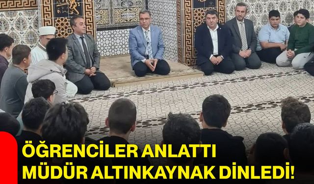 Öğrenciler anlattı, Müdür Altınkaynak dinledi!