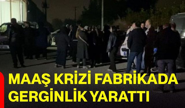 Maaş krizi fabrikada gerginlik yarattı
