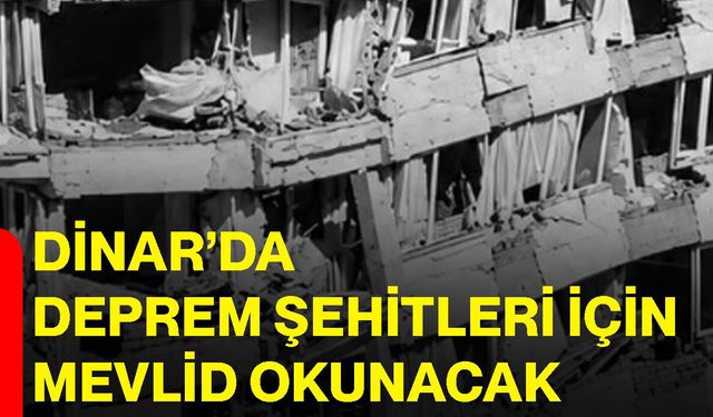Dinar’da deprem şehitleri için mevlid okunacak