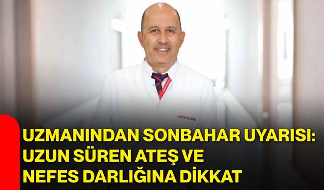 Uzmanından sonbahar uyarısı: Uzun süren ateş ve nefes darlığına dikkat