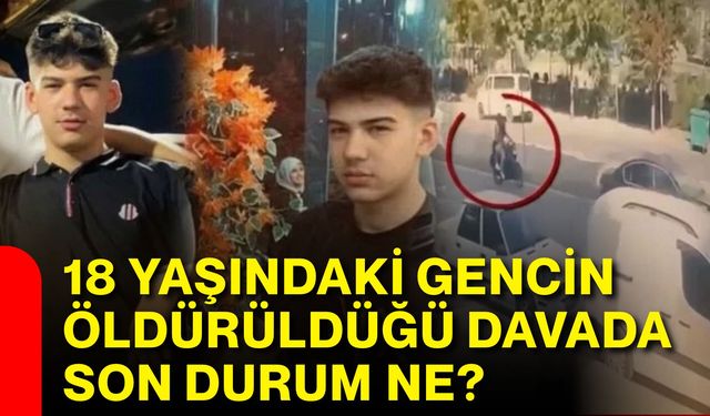 18 yaşındaki gencin öldürüldüğü davada son durum ne?